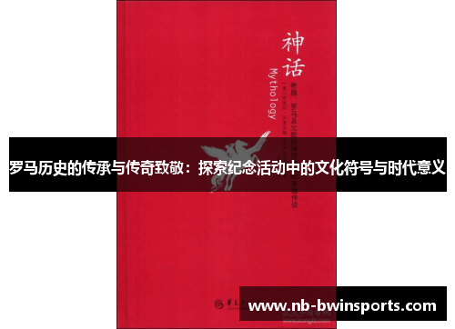 罗马历史的传承与传奇致敬：探索纪念活动中的文化符号与时代意义