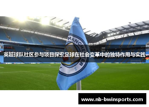 英超球队社区参与项目探索足球在社会变革中的独特作用与实践