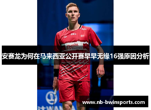 安赛龙为何在马来西亚公开赛早早无缘16强原因分析