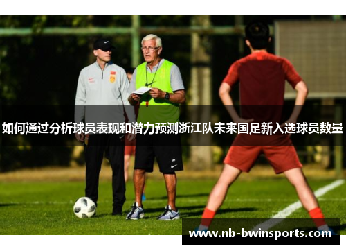如何通过分析球员表现和潜力预测浙江队未来国足新入选球员数量