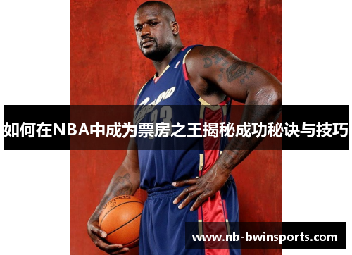 如何在NBA中成为票房之王揭秘成功秘诀与技巧