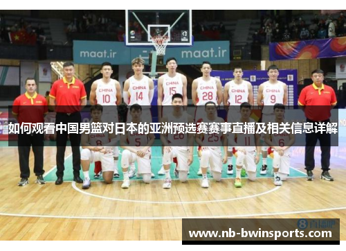如何观看中国男篮对日本的亚洲预选赛赛事直播及相关信息详解