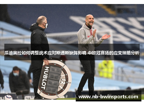 瓜迪奥拉如何调整战术应对斯通斯缺阵影响 中欧冠赛场的应变策略分析