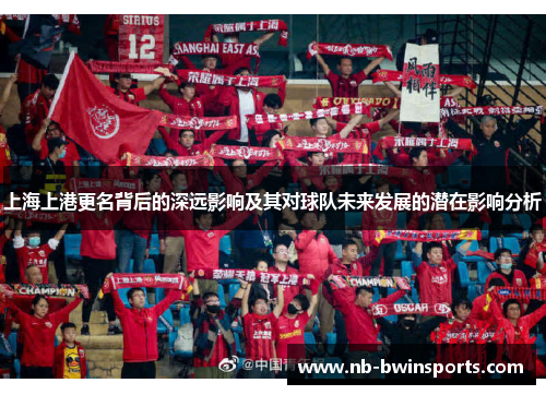 上海上港更名背后的深远影响及其对球队未来发展的潜在影响分析