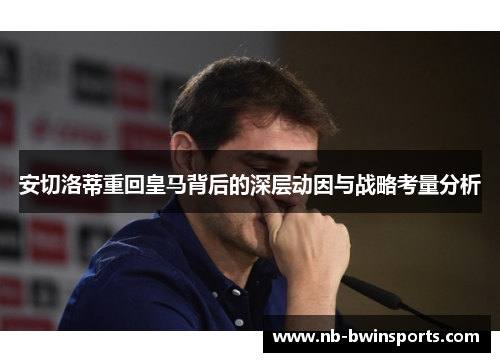 安切洛蒂重回皇马背后的深层动因与战略考量分析