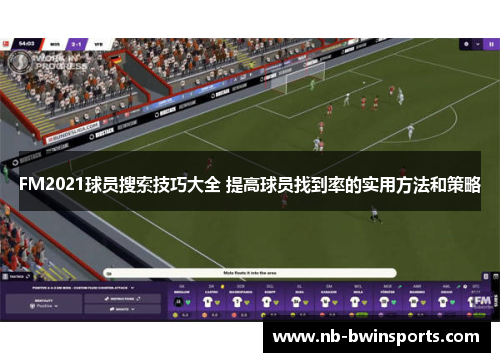FM2021球员搜索技巧大全 提高球员找到率的实用方法和策略
